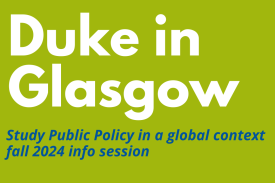 Flyer promoting Duke in Glasgow. Text reads: Duke in Glasgow. Study Public Policy in a global context fall 2024 info session